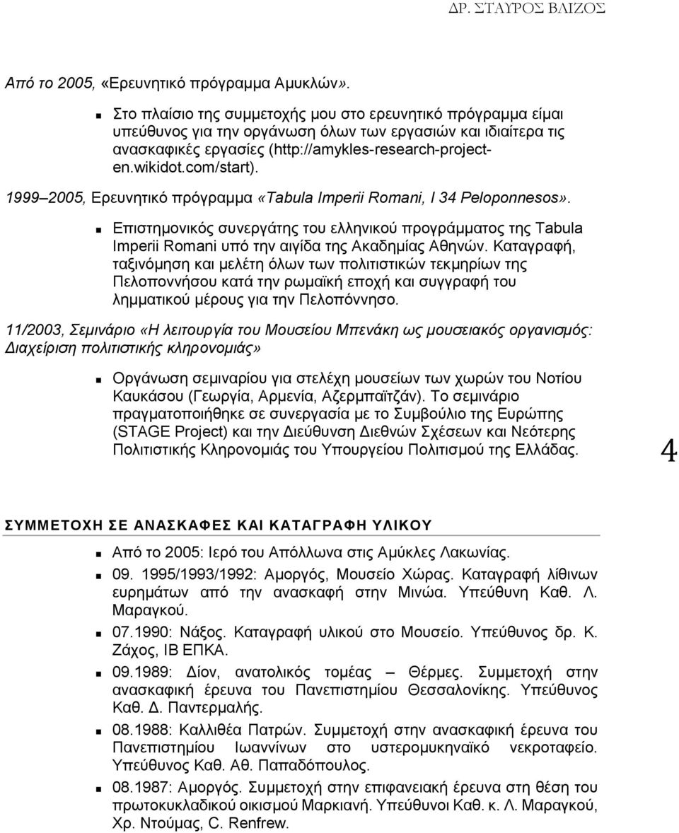 1999 2005, Ερευνητικό πρόγραμμα «Tabula Imperii Romani, I 34 Peloponnesos». Επιστημονικός συνεργάτης του ελληνικού προγράμματος της Tabula Imperii Romani υπό την αιγίδα της Ακαδημίας Αθηνών.
