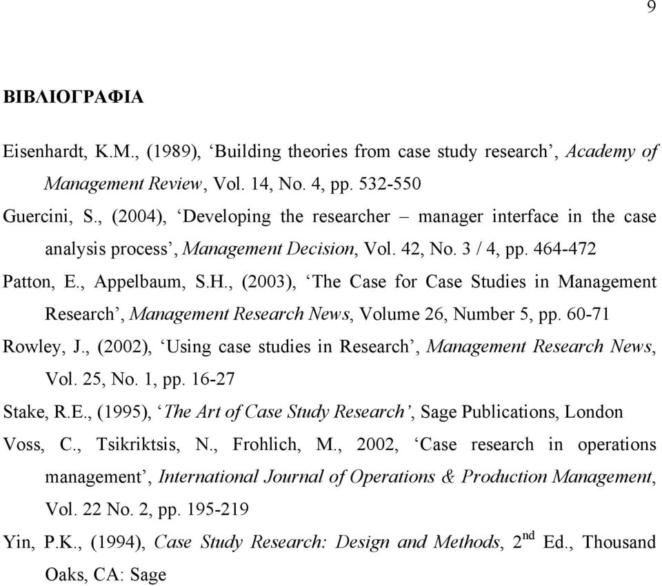 , (2003), The Case for Case Studies in Management Research, Management Research News, Volume 26, Number 5, pp. 60-71 Rowley, J., (2002), Using case studies in Research, Management Research News, Vol.