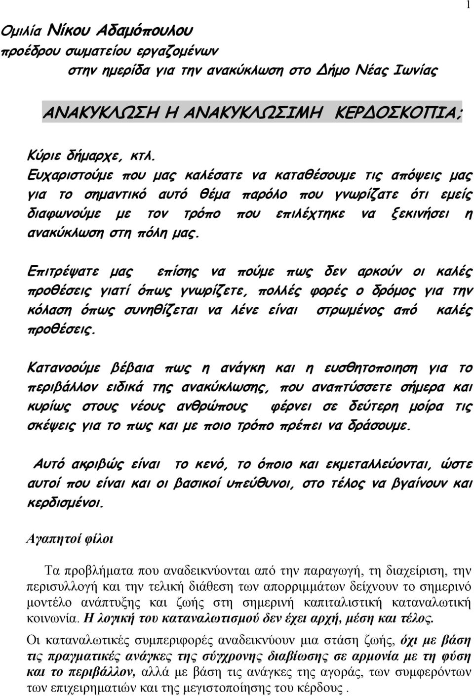 Επιτρέψατε µας επίσης να πούµε πως δεν αρκούν οι καλές προθέσεις γιατί όπως γνωρίζετε, πολλές φορές ο δρόµος για την κόλαση όπως συνηθίζεται να λένε είναι στρωµένος από καλές προθέσεις.