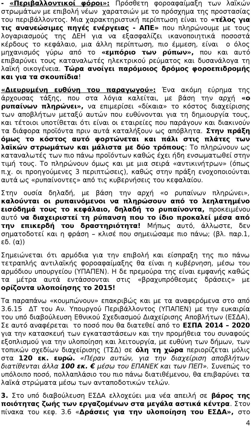 άλλη περίπτωση, πιο έμμεση, είναι ο όλος μηχανισμός γύρω από το «εμπόριο των ρύπων», που και αυτό επιβαρύνει τους καταναλωτές ηλεκτρικού ρεύματος και δυσανάλογα τη λαϊκή οικογένεια.