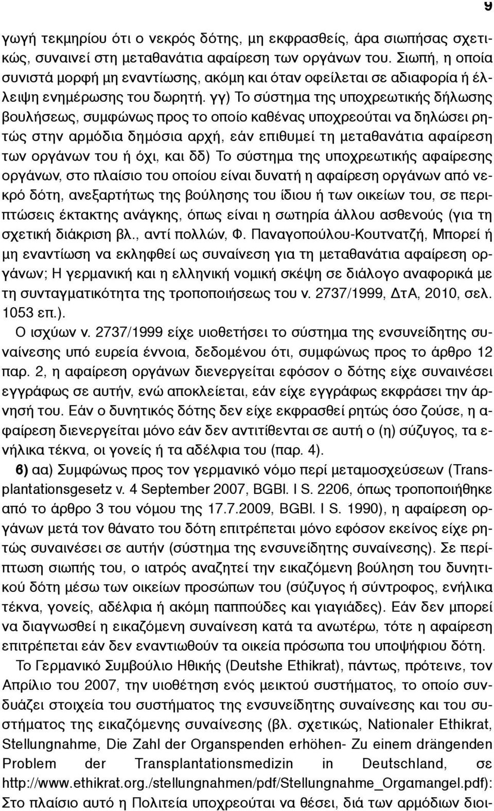 γγ) Το σύστηµα της υποχρεωτικής δήλωσης βουλήσεως, συµφώνως προς το οποίο καθένας υποχρεούται να δηλώσει ρητώς στην αρµόδια δηµόσια αρχή, εάν επιθυµεί τη µεταθανάτια αφαίρεση των οργάνων του ή όχι,