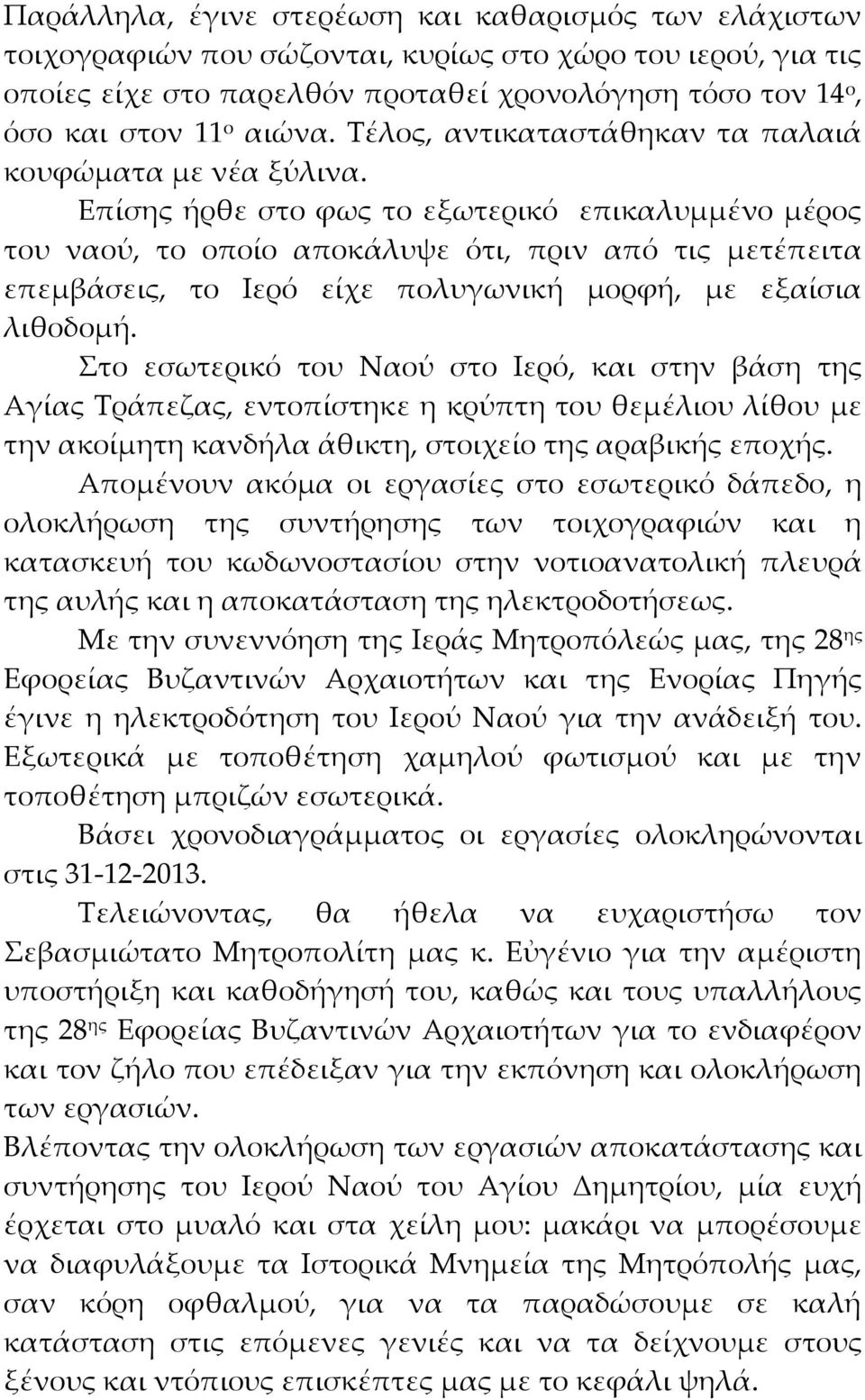 Επίσης ήρθε στο φως το εξωτερικό επικαλυμμένο μέρος του ναού, το οποίο αποκάλυψε ότι, πριν από τις μετέπειτα επεμβάσεις, το Ιερό είχε πολυγωνική μορφή, με εξαίσια λιθοδομή.