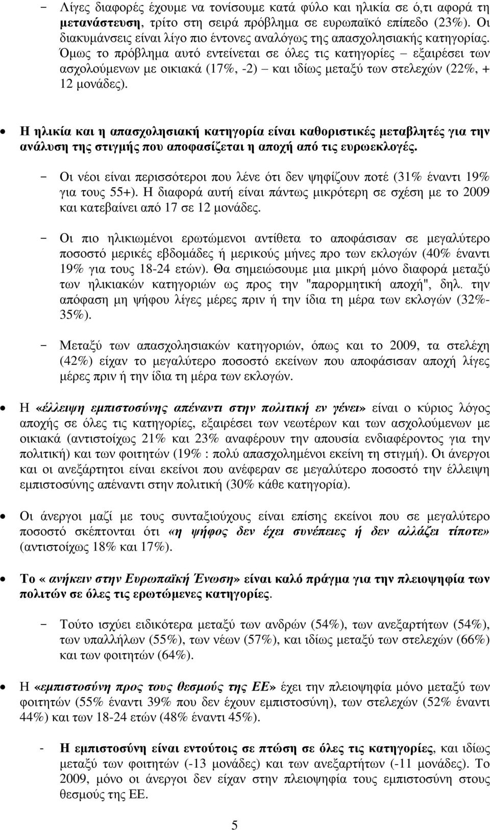 Όμως το πρόβλημα αυτό εντείνεται σε όλες τις κατηγορίες εξαιρέσει των ασχολούμενων με οικιακά (17%, -2) και ιδίως μεταξύ των στελεχών (22%, + 12 μονάδες).