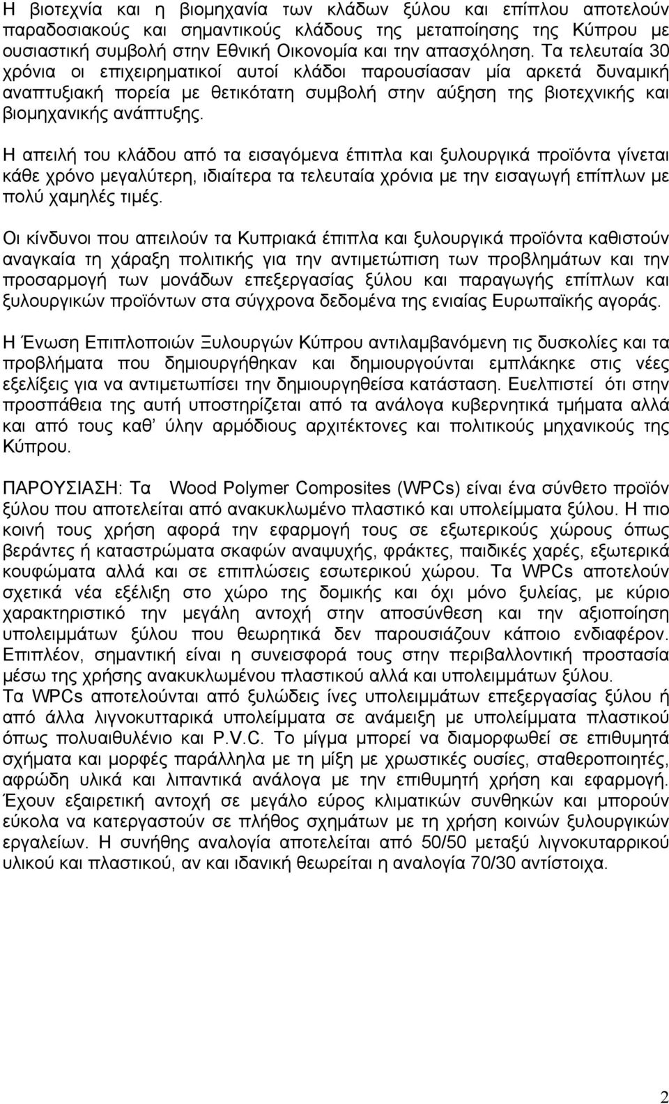 Η απειλή του κλάδου από τα εισαγόμενα έπιπλα και ξυλουργικά προϊόντα γίνεται κάθε χρόνο μεγαλύτερη, ιδιαίτερα τα τελευταία χρόνια με την εισαγωγή επίπλων με πολύ χαμηλές τιμές.