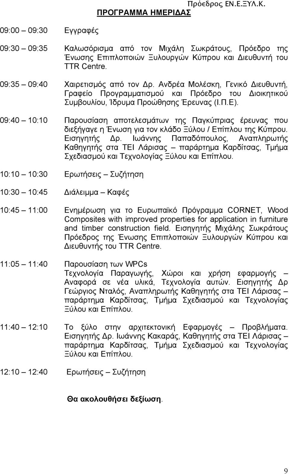 09:40 10:10 Παρουσίαση αποτελεσμάτων της Παγκύπριας έρευνας που διεξήγαγε η Ένωση για τον κλάδο Ξύλου / Επίπλου της Κύπρου. Εισηγητής ρ.