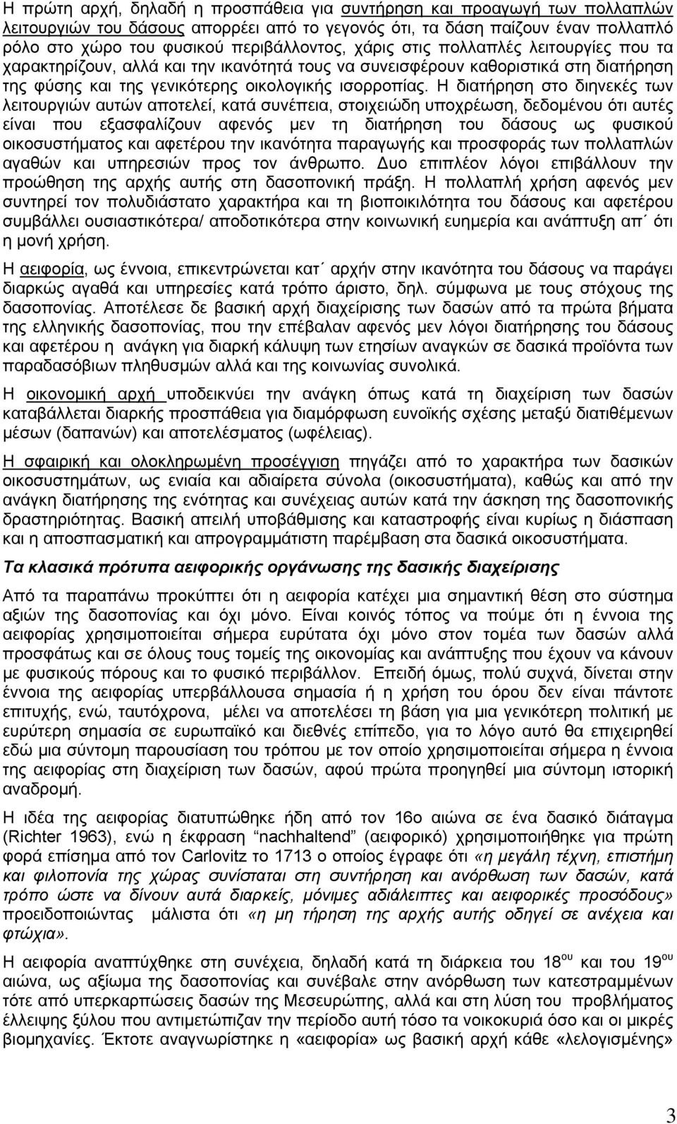 Η διατήρηση στο διηνεκές των λειτουργιών αυτών αποτελεί, κατά συνέπεια, στοιχειώδη υποχρέωση, δεδοµένου ότι αυτές είναι που εξασφαλίζουν αφενός µεν τη διατήρηση του δάσους ως φυσικού οικοσυστήµατος