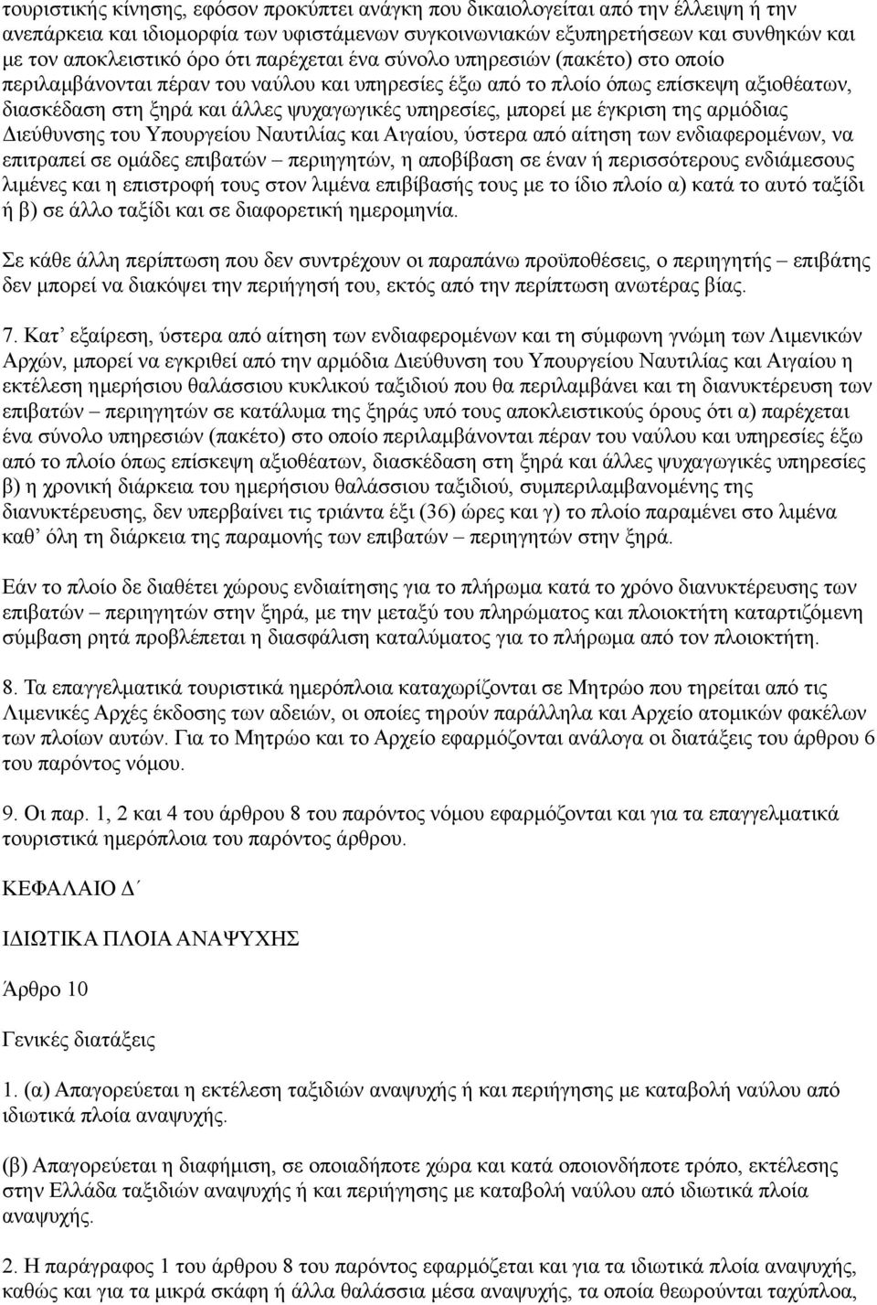 μπορεί με έγκριση της αρμόδιας Διεύθυνσης του Υπουργείου Ναυτιλίας και Αιγαίου, ύστερα από αίτηση των ενδιαφερομένων, να επιτραπεί σε ομάδες επιβατών περιηγητών, η αποβίβαση σε έναν ή περισσότερους