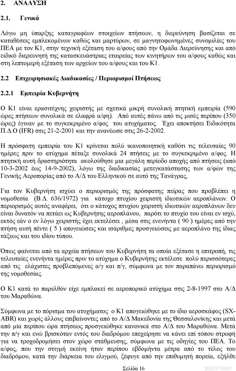 α/φους από την Οµάδα ιερεύνησης και από ειδικό διερευνητή της κατασκευάστριας εταιρείας των κινητήρων του α/φους καθώς και στη λεπτοµερή εξέταση των αρχείων του α/φους και του Κ1. 2.