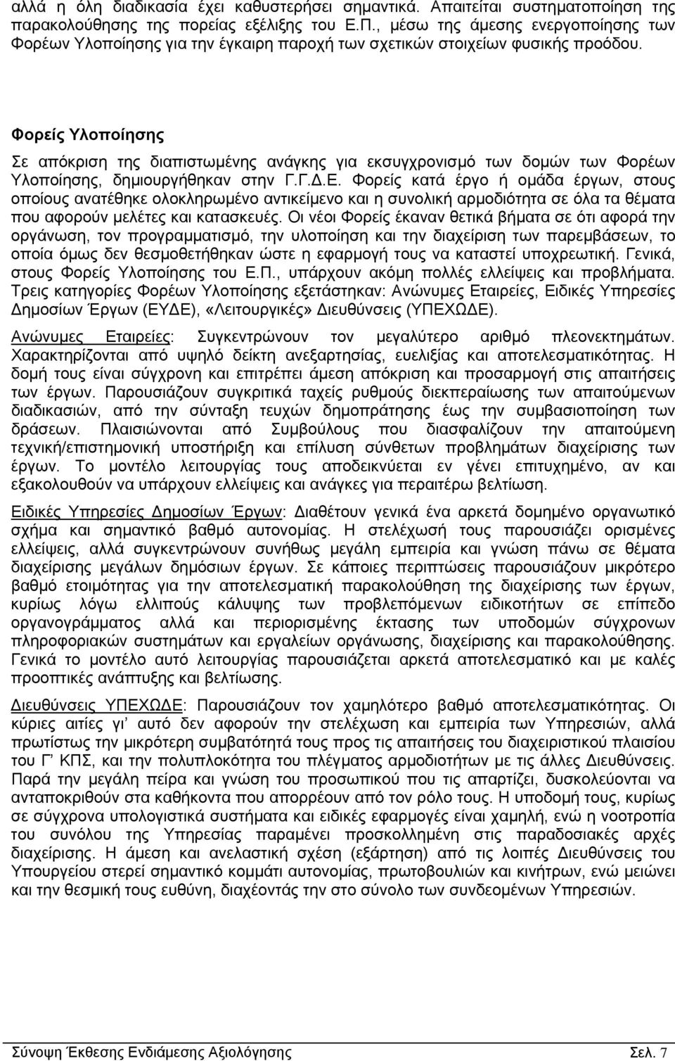 Φορείς Υλοποίησης Σε απόκριση της διαπιστωµένης ανάγκης για εκσυγχρονισµό των δοµών των Φορέων Υλοποίησης, δηµιουργήθηκαν στην Γ.Γ..Ε.