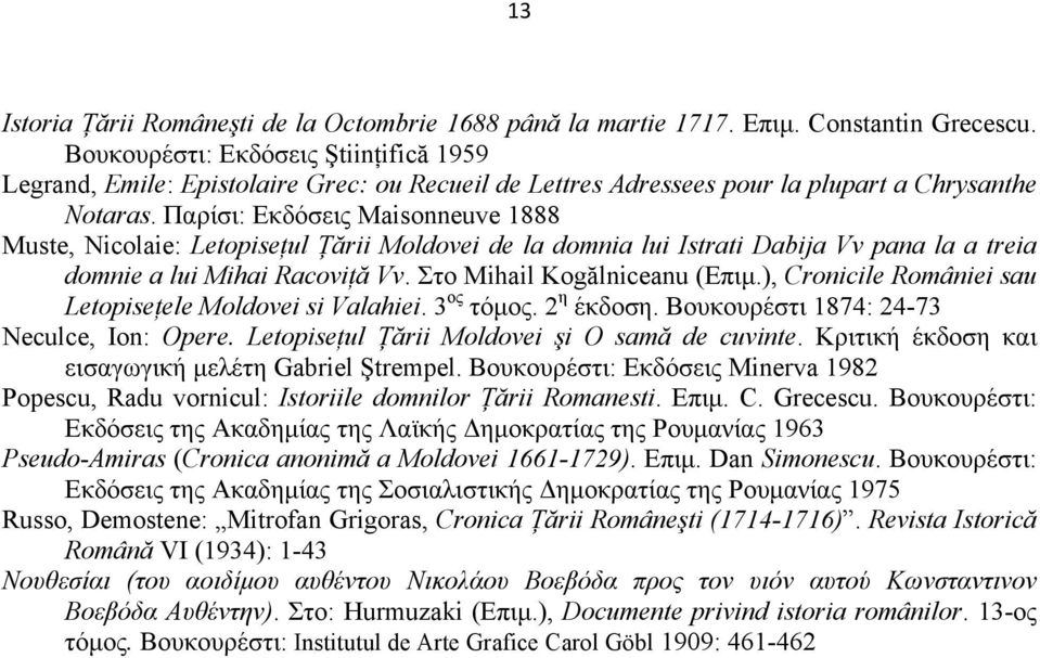 Παρίσι: Εκδόσεις Maisonneuve 1888 Muste, Nicolaie: Letopiseţul Ţării Moldovei de la domnia lui Istrati Dabija Vv pana la a treia domnie a lui Mihai Racoviţă Vv. Στο Mihail Kogălniceanu (Επιµ.