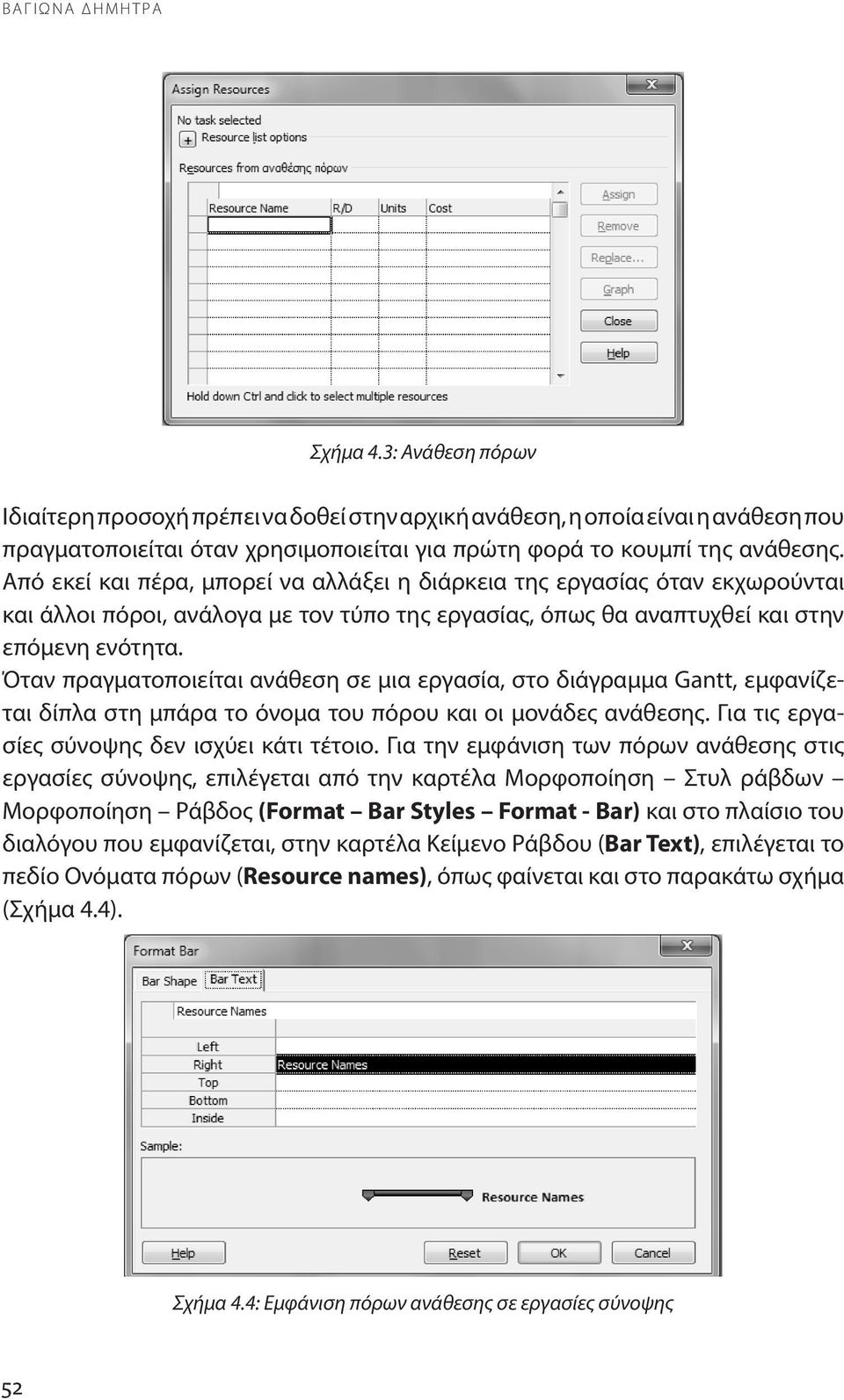 Όταν πραγματοποιείται ανάθεση σε μια εργασία, στο διάγραμμα Gantt, εμφανίζεται δίπλα στη μπάρα το όνομα του πόρου και οι μονάδες. Για τις εργασίες σύνοψης δεν ισχύει κάτι τέτοιο.