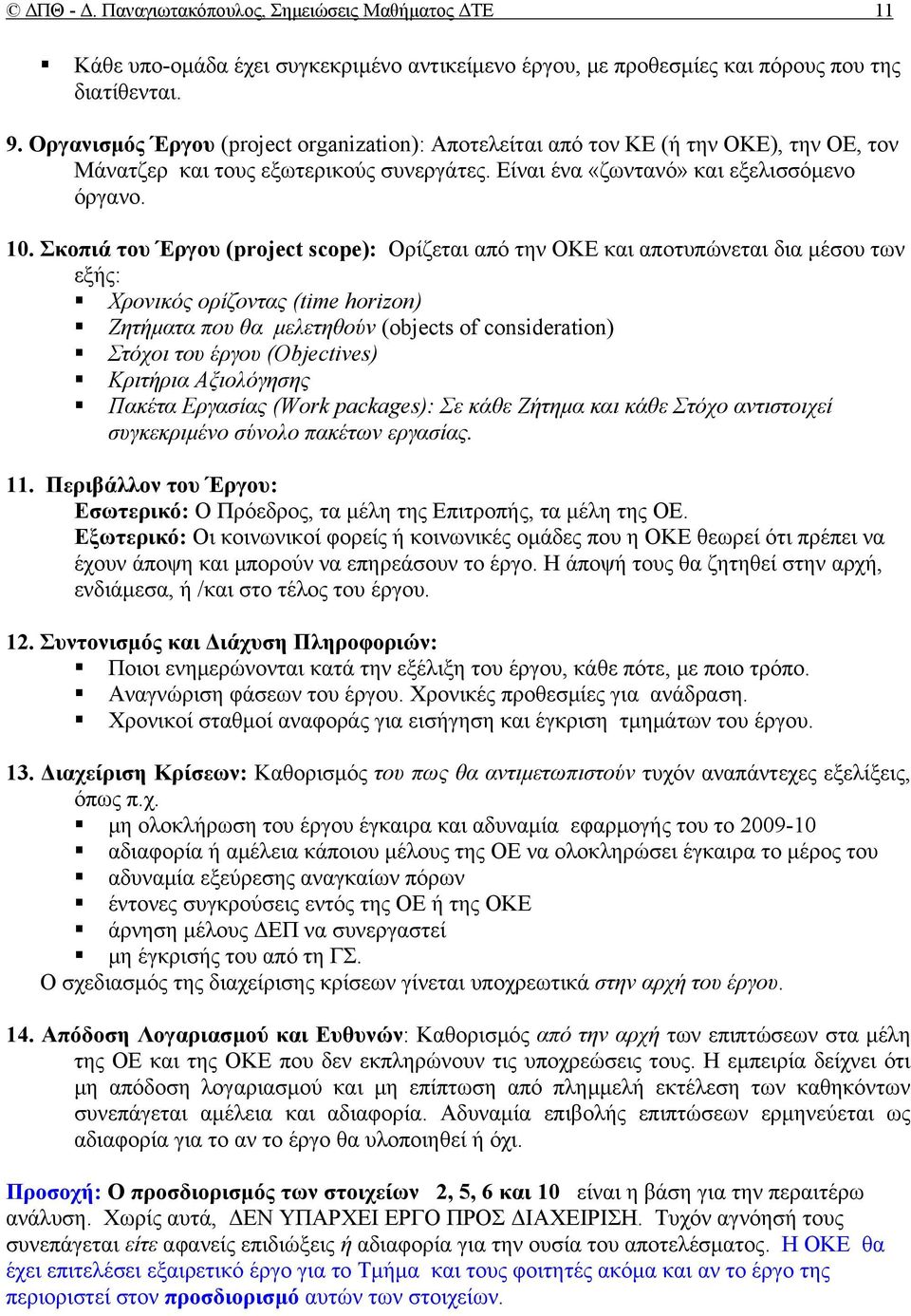 Σκοπιά του Έργου (project scope): Ορίζεται από την ΟΚΕ και αποτυπώνεται δια μέσου των εξής: Χρονικός ορίζοντας (time horizon) Ζητήματα που θα μελετηθούν (objects of consideration) Στόχοι του έργου