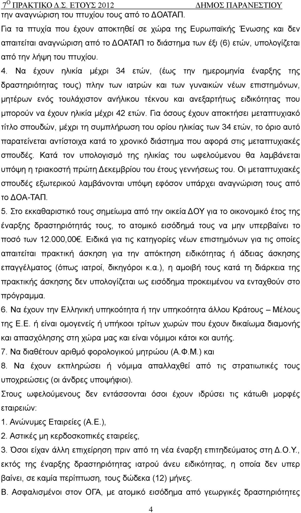 Να έρνπλ ειηθία κέρξη 34 εηψλ, (έσο ηελ εκεξνκελία έλαξμεο ηεο δξαζηεξηφηεηαο ηνπο) πιελ ησλ ηαηξψλ θαη ησλ γπλαηθψλ λέσλ επηζηεκφλσλ, κεηέξσλ ελφο ηνπιάρηζηνλ αλήιηθνπ ηέθλνπ θαη αλεμαξηήησο