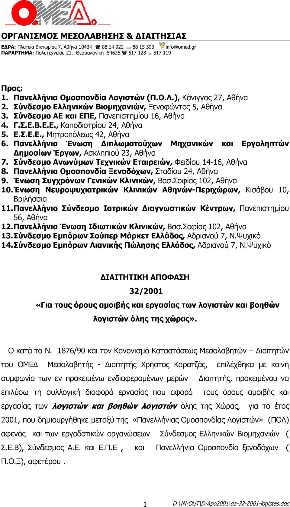 Ε.Σ.Ε.Ε., Μητροπόλεως 42, Αθήνα 6. Πανελλήνια Ένωση ιπλωµατούχων Μηχανικών και Εργοληπτών ηµοσίων Έργων, Ασκληπιού 23, Αθήνα 7. Σύνδεσµο Ανωνύµων Τεχνικών Εταιρειών, Φειδίου 14-16, Αθήνα 8.