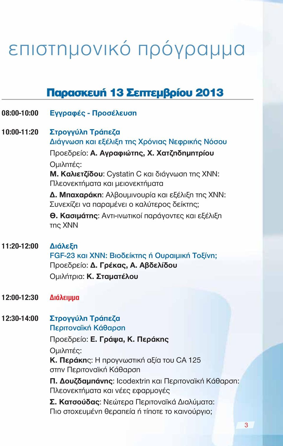 Κασιμάτης: Αντι-ινωτικοί παράγοντες και εξέλιξη της ΧΝΝ 11:20-12:00 Διάλεξη FGF-23 και ΧΝΝ: Βιοδείκτης ή Ουραιμική Τοξίνη; Προεδρείο: Δ. Γρέκας, Α. Αβδελίδου Ομιλήτρια: Κ.