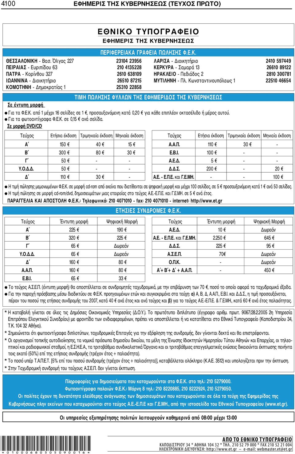 Διοικητήριο 26510 87215 ΜΥΤΙΛΗΝΗ Πλ. Κωνσταντινουπόλεως 1 22510 46654 ΚΟΜΟΤΗΝΗ Δημοκρατίας 1 25310 22858 Σε έντυπη ημορφή ΤΙΜΗ ΠΩΛΗΣΗΣ ΦΥΛΛΩΝ ΤΗΣ ΕΦΗΜΕΡΙΔΟΣ ΤΗΣ ΚΥΒΕΡΝΗΣΕΩΣ Για τα Φ.Ε.Κ. από 1 μέχρι 16 σελίδες σε 1, προσαυξανόμενη κατά 0,20 για κάθε επιπλέον οκτασέλιδο ή μέρος αυτού.