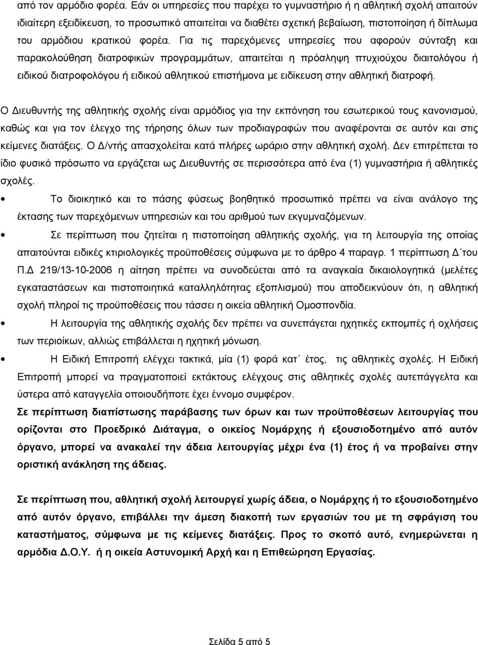 Για τις παρεχόμενες υπηρεσίες που αφορούν σύνταξη και παρακολούθηση διατροφικών προγραμμάτων, απαιτείται η πρόσληψη πτυχιούχου διαιτολόγου ή ειδικού διατροφολόγου ή ειδικού αθλητικού επιστήμονα με