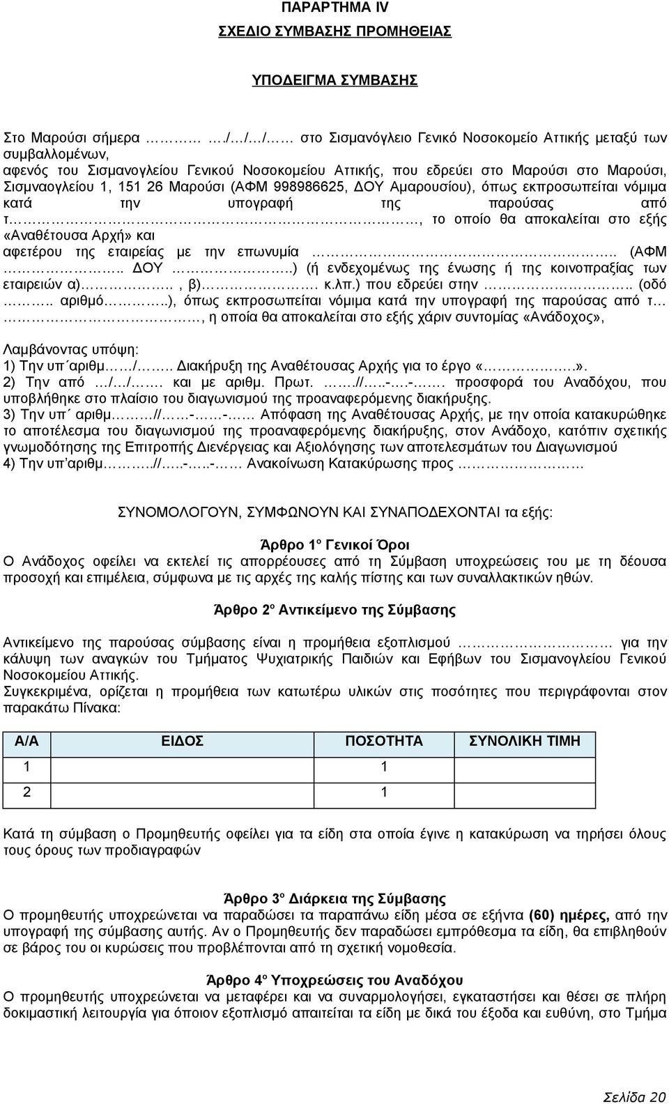(ΑΦΜ 998986625, ΔΟΥ Αμαρουσίου), όπως εκπροσωπείται νόμιμα κατά την υπογραφή της παρούσας από τ, το οποίο θα αποκαλείται στο εξής «Αναθέτουσα Αρχή» και αφετέρου της εταιρείας με την επωνυμία.. (ΑΦΜ.