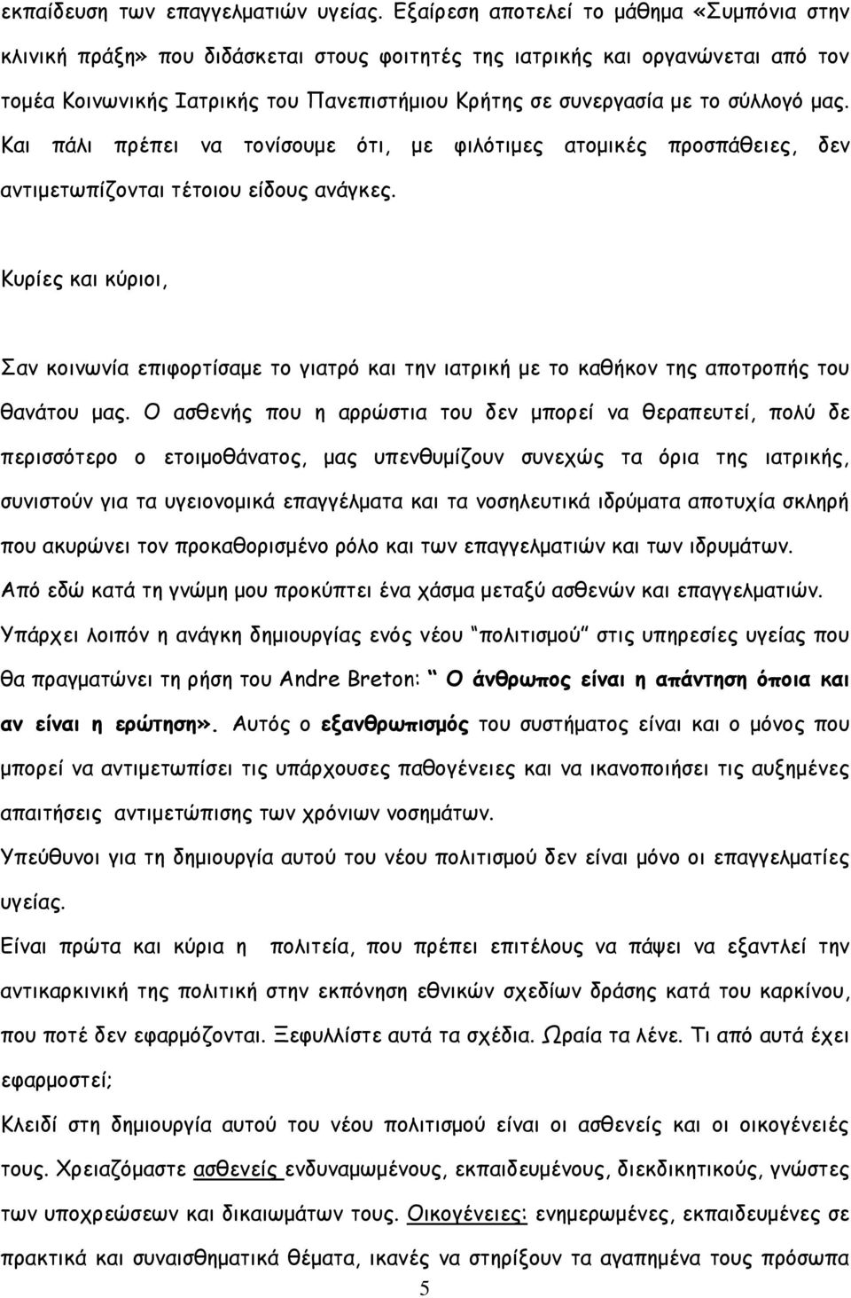 σύλλογό μας. Και πάλι πρέπει να τονίσουμε ότι, με φιλότιμες ατομικές προσπάθειες, δεν αντιμετωπίζονται τέτοιου είδους ανάγκες.