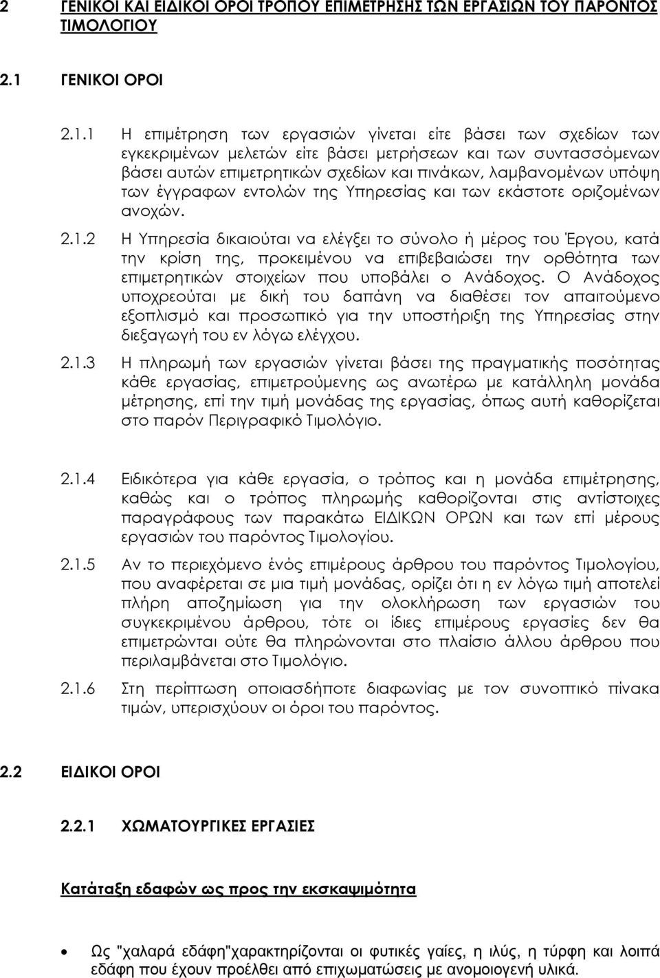 1 Η επιµέτρηση των εργασιών γίνεται είτε βάσει των σχεδίων των εγκεκριµένων µελετών είτε βάσει µετρήσεων και των συντασσόµενων βάσει αυτών επιµετρητικών σχεδίων και πινάκων, λαµβανοµένων υπόψη των