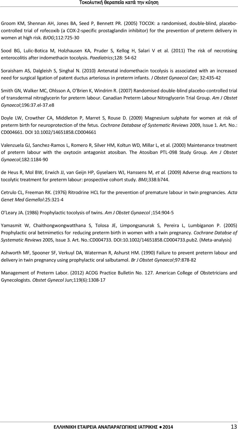 BJOG;112:725-30 Sood BG, Lulic-Botica M, Holzhausen KA, Pruder S, Kellog H, Salari V et al. (2011) The risk of necrotising enterocolitis after indomethacin tocolysis.