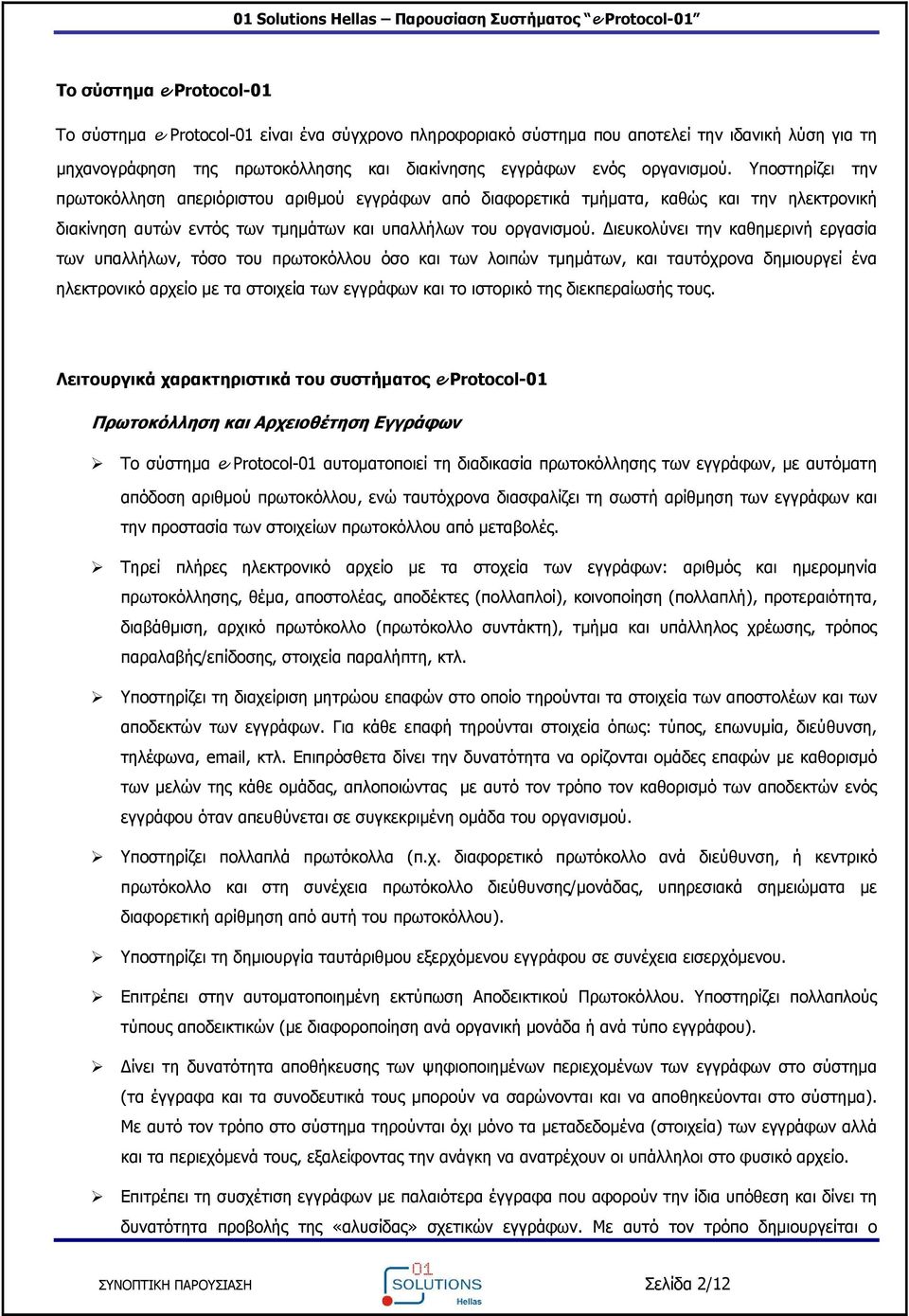 ιευκολύνει την καθημερινή εργασία των υπαλλήλων, τόσο του πρωτοκόλλου όσο και των λοιπών τμημάτων, και ταυτόχρονα δημιουργεί ένα ηλεκτρονικό αρχείο με τα στοιχεία των εγγράφων και το ιστορικό της