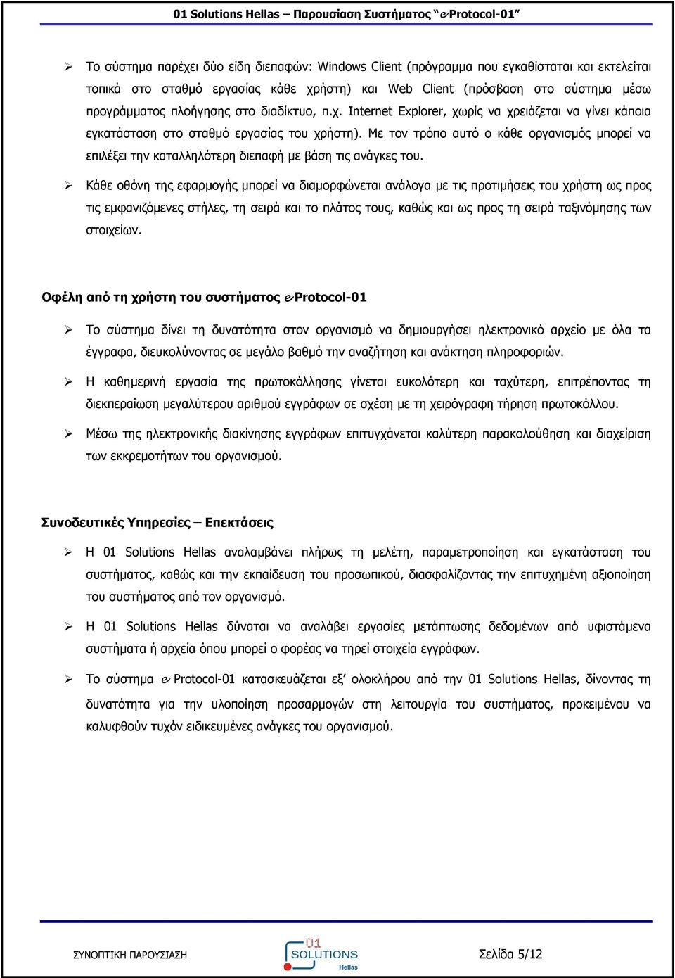 Με τον τρόπο αυτό ο κάθε οργανισμός μπορεί να επιλέξει την καταλληλότερη διεπαφή με βάση τις ανάγκες του.