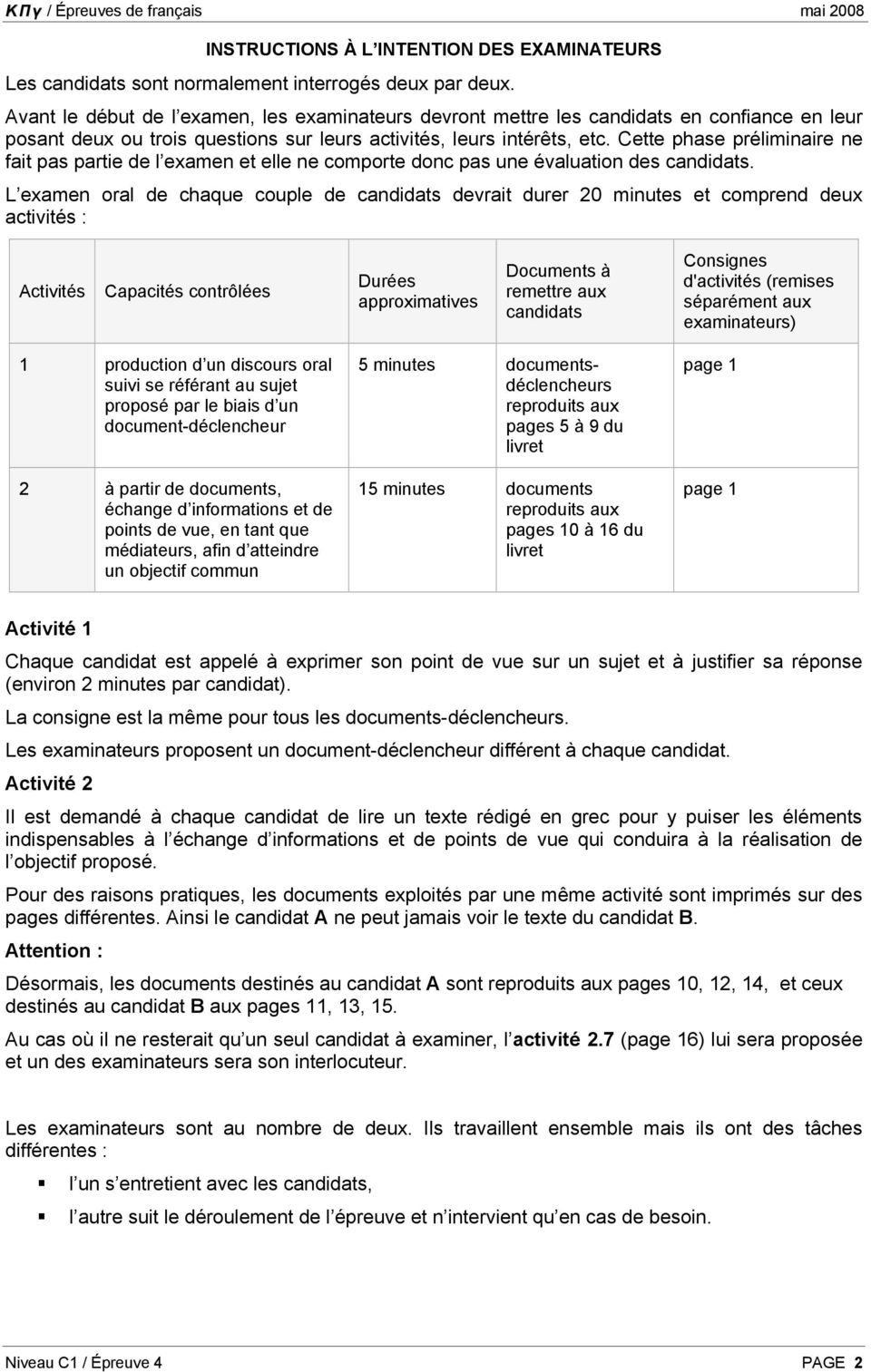 Cette phase préliminaire ne fait pas partie de l examen et elle ne comporte donc pas une évaluation des candidats.