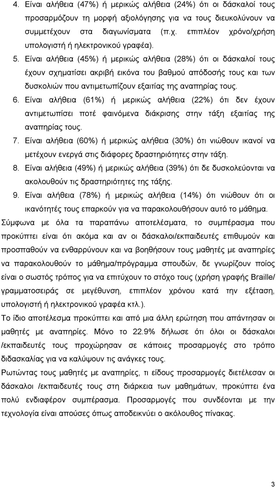 Είναι αλήθεια (61%) ή μερικώς αλήθεια (22%) ότι δεν έχουν αντιμετωπίσει ποτέ φαινόμενα διάκρισης στην τάξη εξαιτίας της αναπηρίας τους. 7.