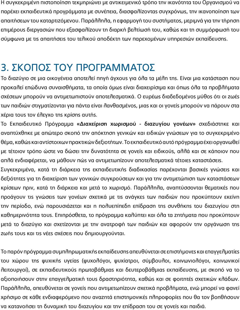 Παράλληλα, η εφαρμογή του συστήματος, μεριμνά για την τήρηση επιμέρους διεργασιών που εξασφαλίζουν τη διαρκή βελτίωσή του, καθώς και τη συμμόρφωσή του σύμφωνα με τις απαιτήσεις του τελικού αποδέκτη