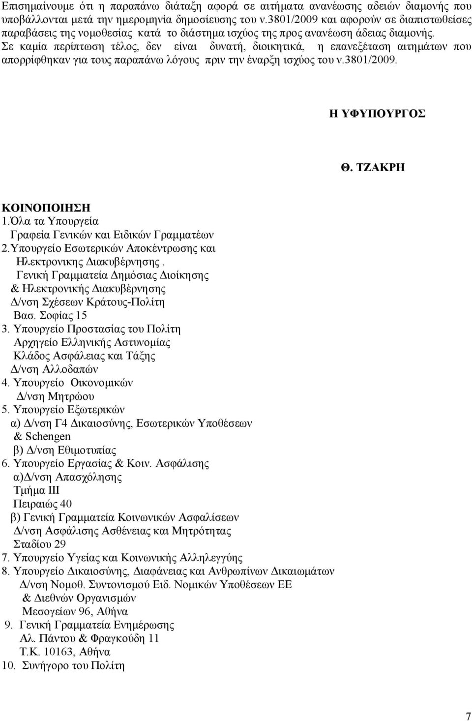 Σε καμία περίπτωση τέλος, δεν είναι δυνατή, διοικητικά, η επανεξέταση αιτημάτων που απορρίφθηκαν για τους παραπάνω λόγους πριν την έναρξη ισχύος του ν.3801/2009. Η ΥΦΥΠΟΥΡΓΟΣ Θ. ΤΖΑΚΡΗ ΚΟΙΝΟΠΟΙΗΣΗ 1.