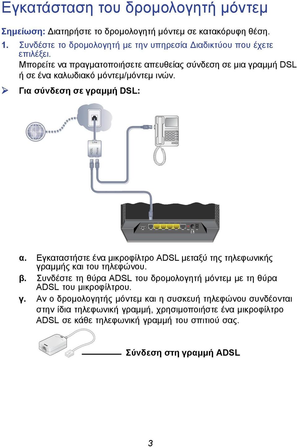 Μπορείτε να πραγματοποιήσετε απευθείας σύνδεση σε μια γραμμή DSL ή σε ένα καλωδιακό μόντεμ/μόντεμ ινών. Για σύνδεση σε γραμμή DSL: α.