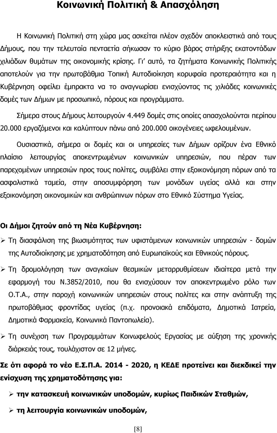 Γι αυτό, τα ζητήματα Κοινωνικής Πολιτικής αποτελούν για την πρωτοβάθμια Τοπική Αυτοδιοίκηση κορυφαία προτεραιότητα και η Κυβέρνηση οφείλει έμπρακτα να το αναγνωρίσει ενισχύοντας τις χιλιάδες