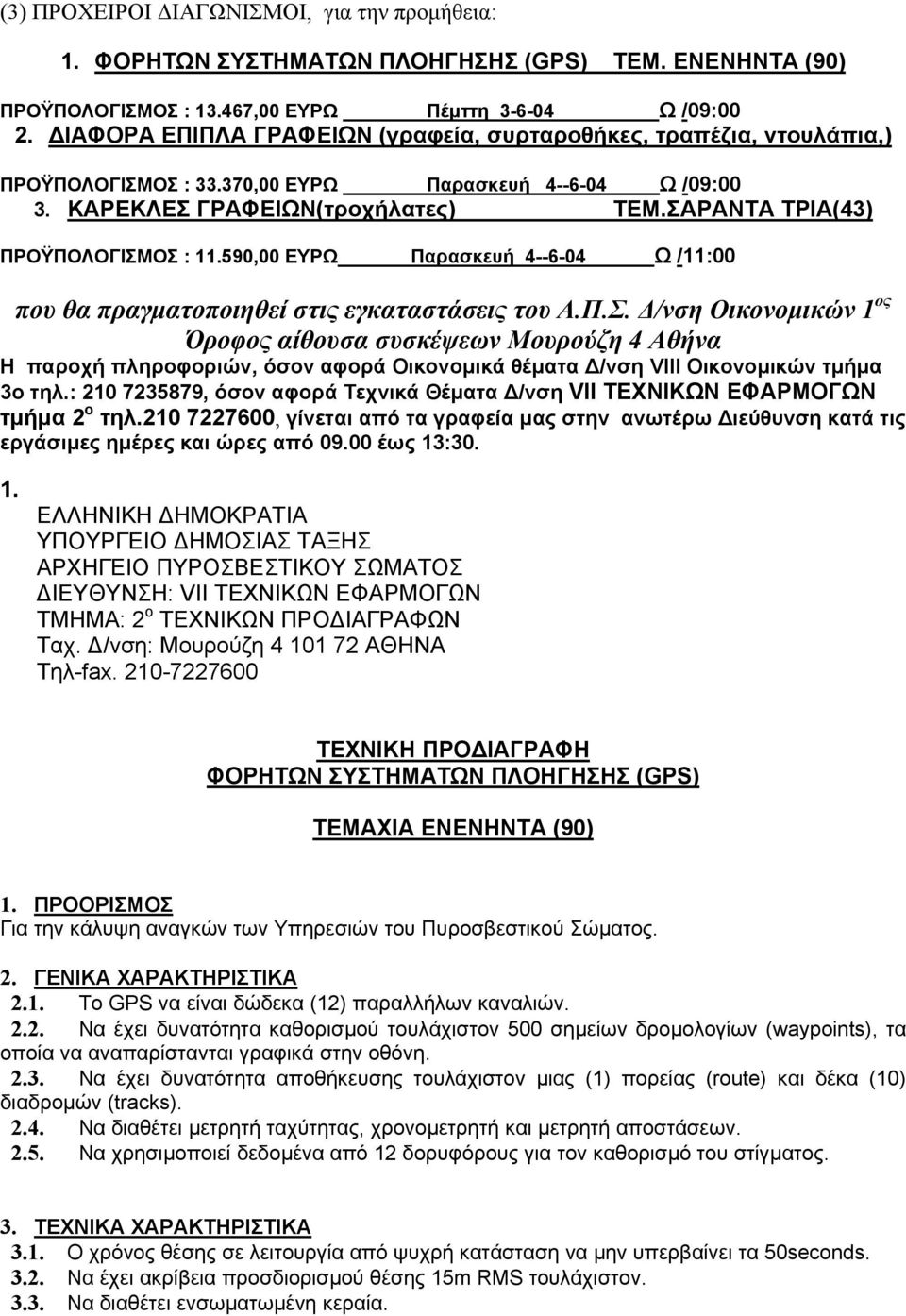 ΣΑΡΑΝΤΑ ΤΡΙΑ(43) ΠΡΟΫΠΟΛΟΓΙΣΜΟΣ : 11.590,00 ΕΥΡΩ Παρασκευή 4--6-04 Ω /11:00 που θα πραγµατοποιηθεί στις εγκαταστάσεις του Α.Π.Σ. /νση Οικονοµικών 1 ος Όροφος αίθουσα συσκέψεων Μουρούζη 4 Αθήνα Η παροχή πληροφοριών, όσον αφορά Οικονοµικά θέµατα /νση VIII Οικονοµικών τµήµα 3ο τηλ.