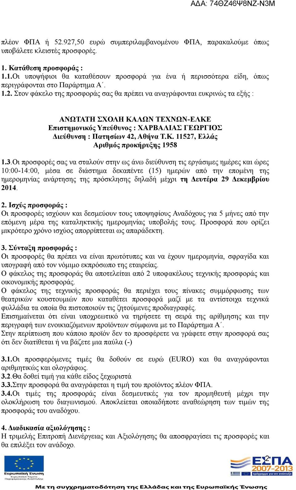 Στον φάκελο της προσφοράς σας θα πρέπει να αναγράφονται ευκρινώς τα εξής : ΑΝΩΤΑΤΗ ΣΧΟΛΗ ΚΑΛΩΝ ΤΕΧΝΩΝ-ΕΛΚΕ Επιστημονικός Υπεύθυνος : ΧΑΡΒΑΛΙΑΣ ΓΕΩΡΓΙΟΣ Διεύθυνση : Πατησίων 42, Αθήνα Τ.Κ. 527, Ελλάς Αριθμός προκήρυξης 958.
