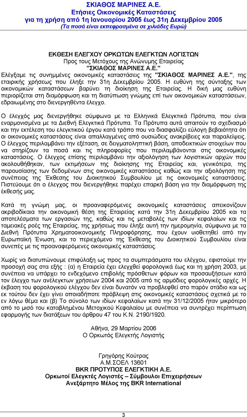 Η δική µας ευθύνη περιορίζεται στη διαµόρφωση και τη διατύπωση γνώµης επί των οικονοµικών καταστάσεων, εδραιωµένης στο διενεργηθέντα έλεγχο.
