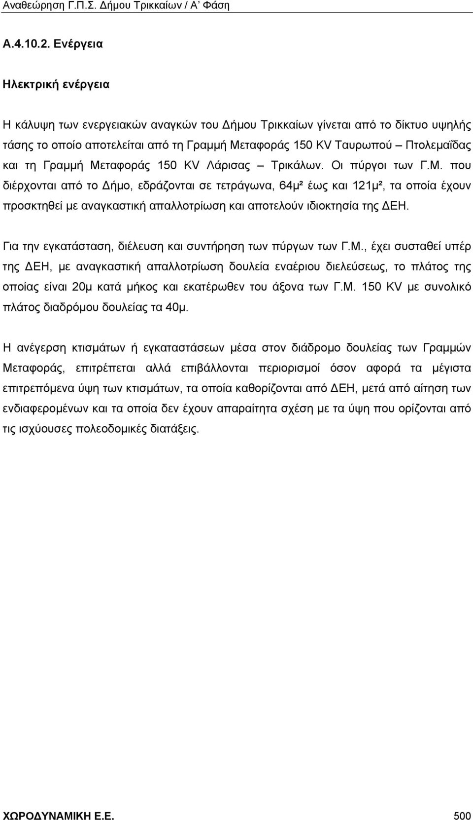Γραμμή Μεταφοράς 150 KV Λάρισας Τρικάλων. Οι πύργοι των Γ.Μ. που διέρχονται από το Δήμο, εδράζονται σε τετράγωνα, 64μ² έως και 121μ², τα οποία έχουν προσκτηθεί με αναγκαστική απαλλοτρίωση και αποτελούν ιδιοκτησία της ΔΕΗ.