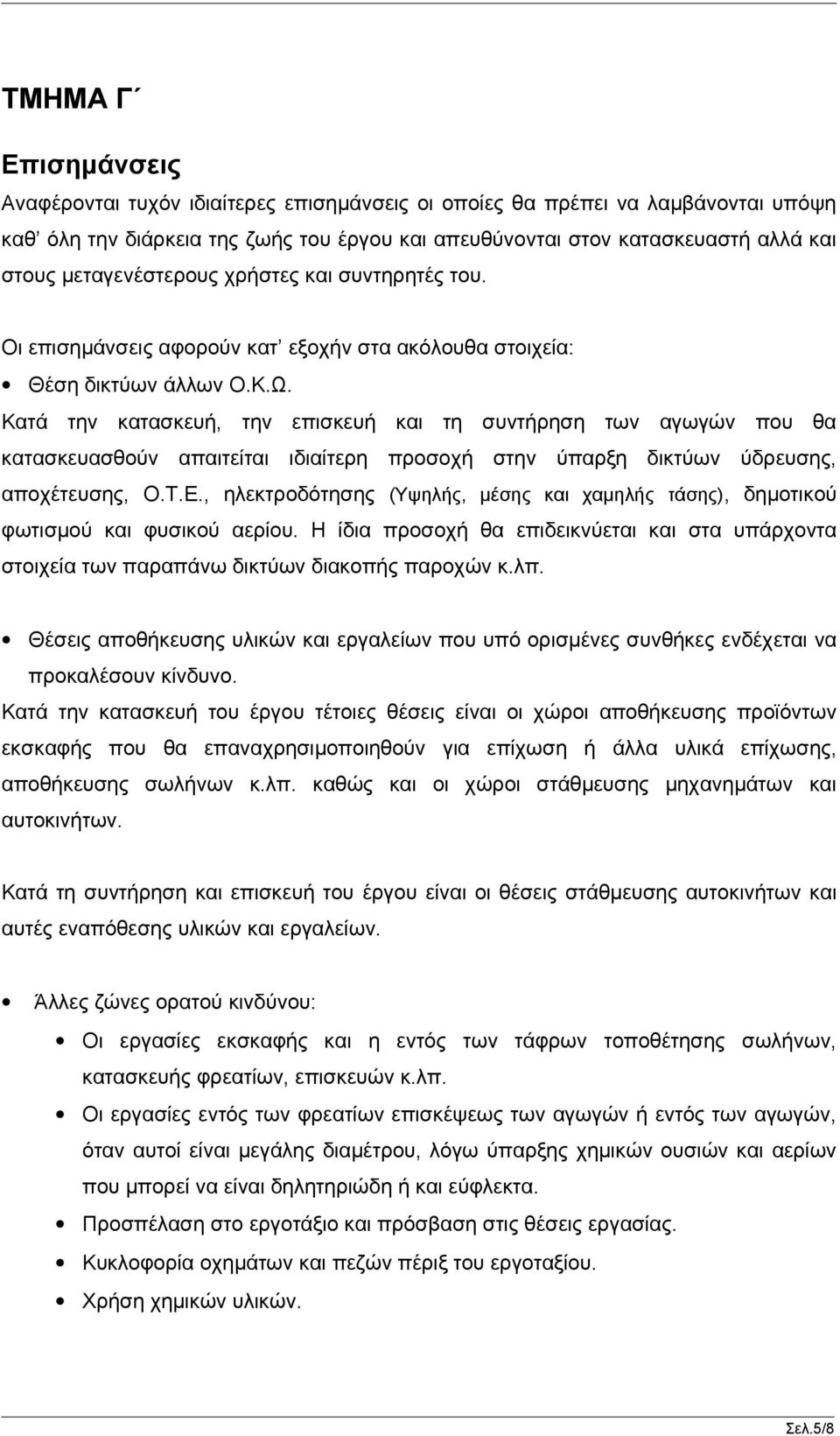 Κατά την κατασκευή, την επισκευή και τη συντήρηση των αγωγών που θα κατασκευασθούν απαιτείται ιδιαίτερη προσοχή στην ύπαρξη δικτύων ύδρευσης, αποχέτευσης, Ο.Τ.Ε.