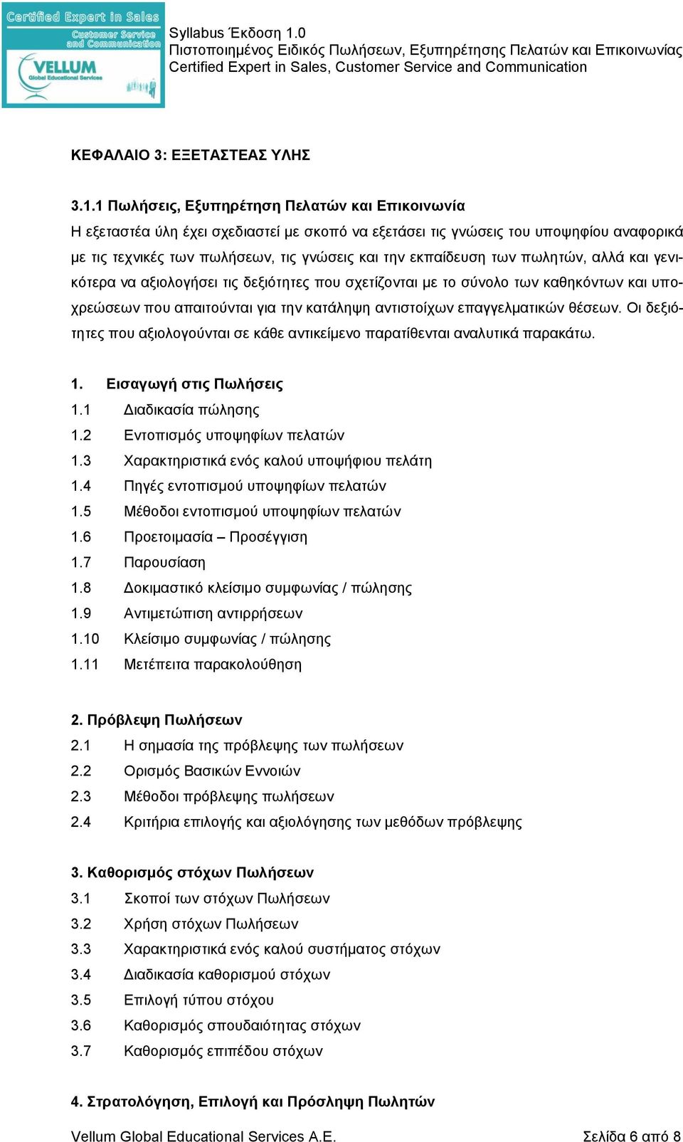 των πωλητών, αλλά και γενικότερα να αξιολογήσει τις δεξιότητες που σχετίζονται με το σύνολο των καθηκόντων και υποχρεώσεων που απαιτούνται για την κατάληψη αντιστοίχων επαγγελματικών θέσεων.