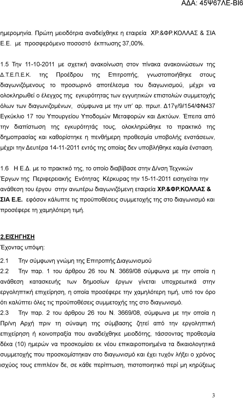 της Προέδρου της Επιτροπής, γνωστοποιήθηκε στους διαγωνιζόμενους το προσωρινό αποτέλεσμα του διαγωνισμού, μέχρι να ολοκληρωθεί ο έλεγχος της εγκυρότητας των εγγυητικών επιστολών συμμετοχής όλων των