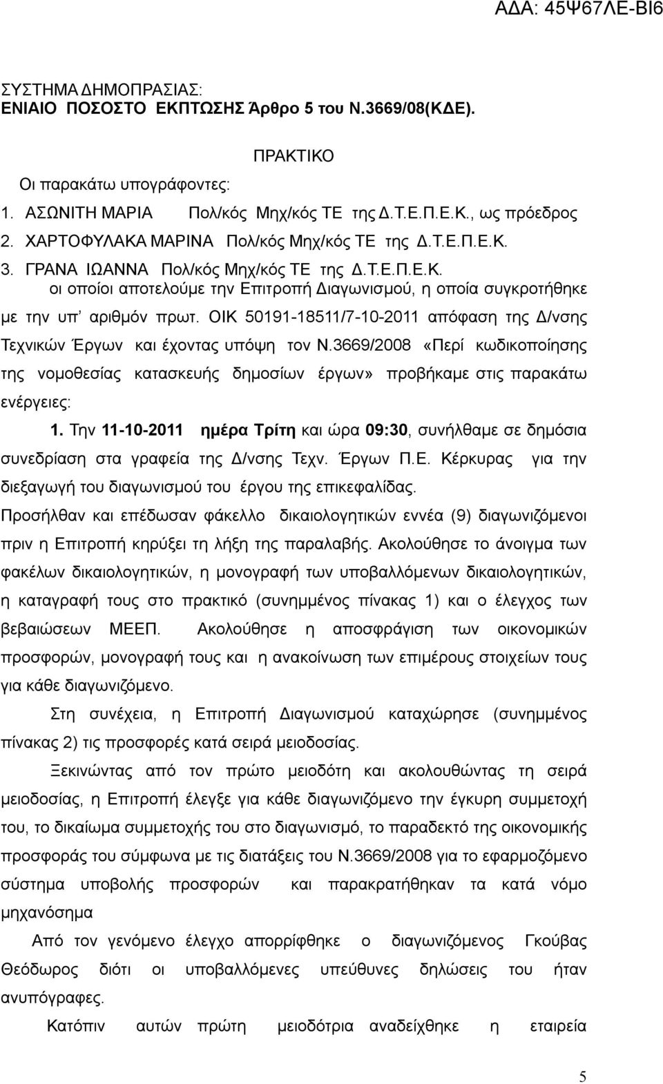 ΟΙΚ 50191-18511/7-10-2011 απόφαση της Δ/νσης Τεχνικών Έργων και έχοντας υπόψη τον Ν.3669/2008 «Περί κωδικοποίησης της νομοθεσίας κατασκευής δημοσίων έργων» προβήκαμε στις παρακάτω ενέργειες: 1.