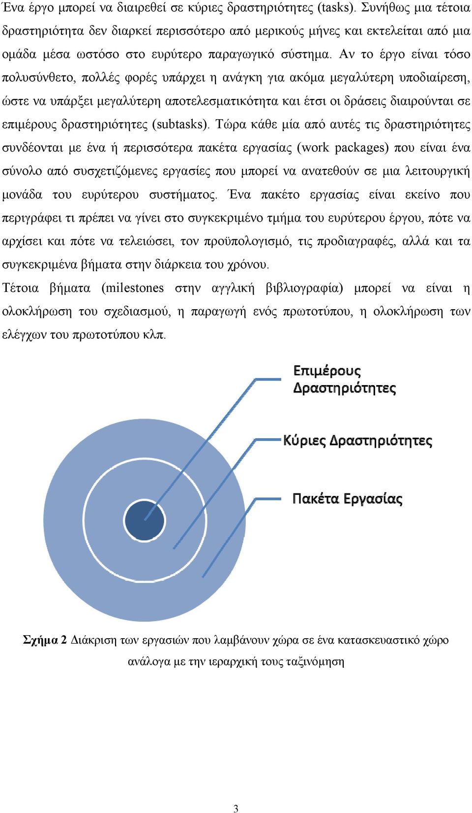 Αν το έργο είναι τόσο πολυσύνθετο, πολλές φορές υπάρχει η ανάγκη για ακόμα μεγαλύτερη υποδιαίρεση, ώστε να υπάρξει μεγαλύτερη αποτελεσματικότητα και έτσι οι δράσεις διαιρούνται σε επιμέρους