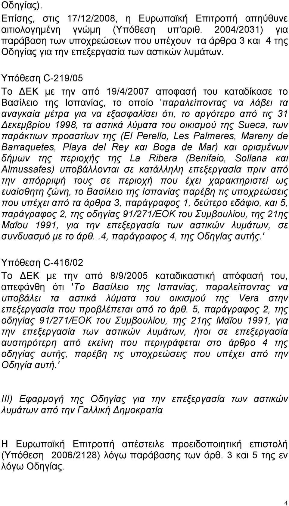 Υπόθεση C-219/05 Το ΔΕΚ με την από 19/4/2007 αποφασή του καταδίκασε το Βασίλειο της Ισπανίας, το οποίο 'παραλείποντας να λάβει τα αναγκαία μέτρα για να εξασφαλίσει ότι, το αργότερο από τις 31
