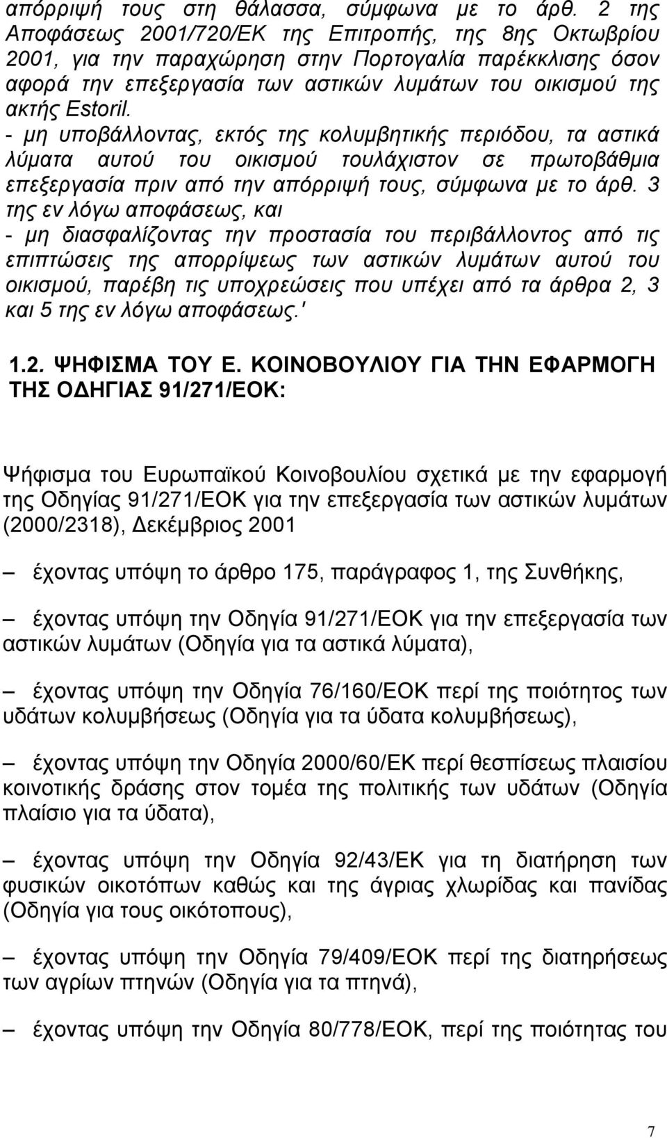 - μη υποβάλλοντας, εκτός της κολυμβητικής περιόδου, τα αστικά λύματα αυτού του οικισμού τουλάχιστον σε πρωτοβάθμια επεξεργασία πριν από την απόρριψή τους, σύμφωνα με το άρθ.