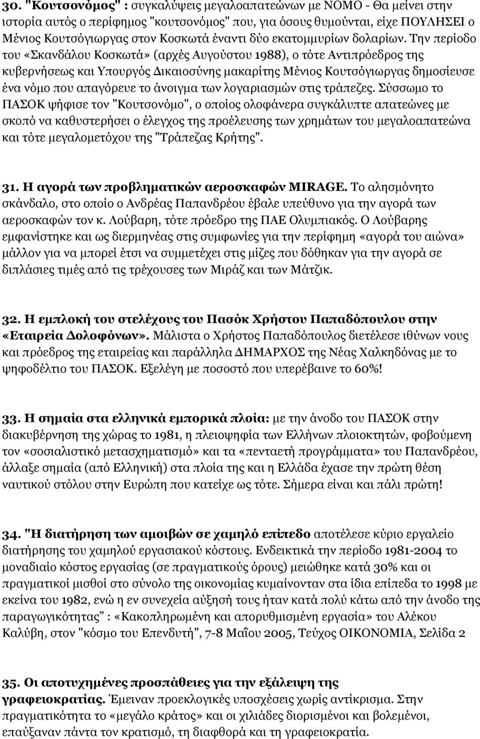 Την περίοδο του «Σκανδάλου Κοσκωτά» (αρχές Αυγούστου 1988), ο τότε Αντιπρόεδρος της κυβερνήσεως και Υπουργός Δικαιοσύνης μακαρίτης Μένιος Κουτσόγιωργας δημοσίευσε ένα νόμο που απαγόρευε το άνοιγμα