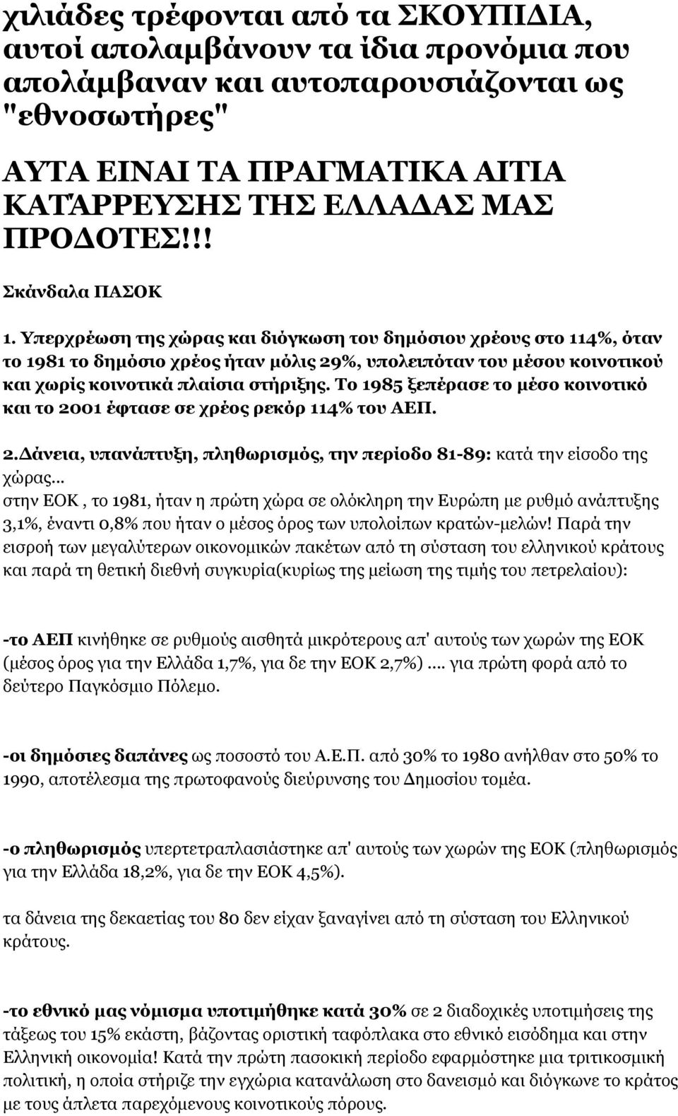 Υπερχρέωση της χώρας και διόγκωση του δημόσιου χρέους στο 114%, όταν το 1981 το δημόσιο χρέος ήταν μόλις 29%, υπολειπόταν του μέσου κοινοτικού και χωρίς κοινοτικά πλαίσια στήριξης.