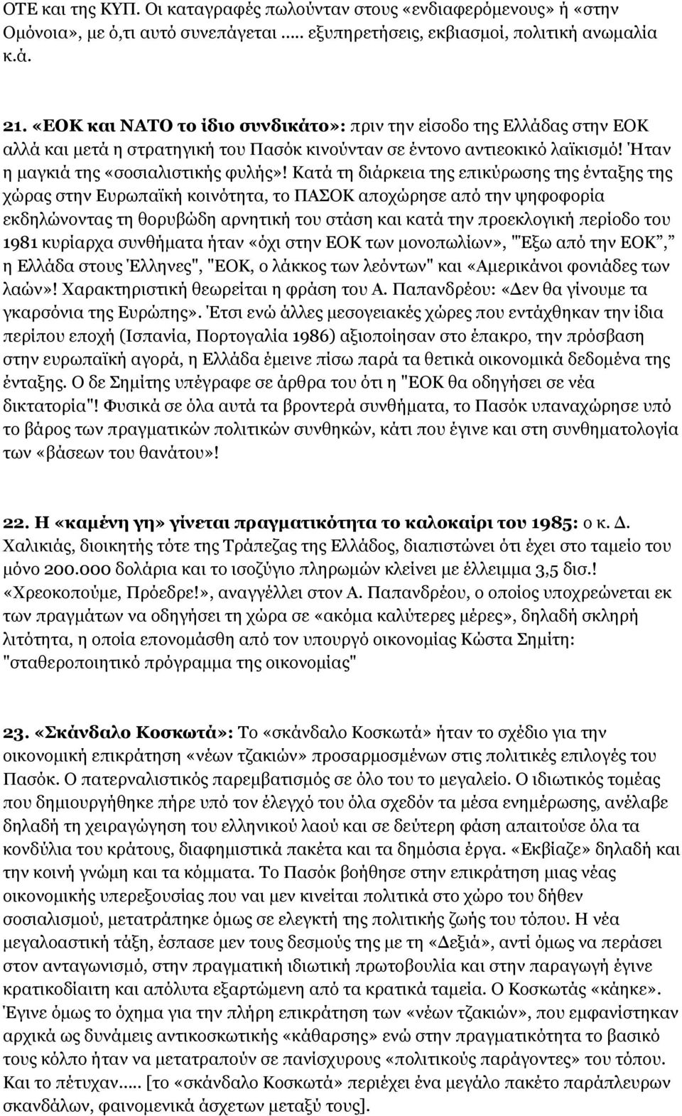 Κατά τη διάρκεια της επικύρωσης της ένταξης της χώρας στην Ευρωπαϊκή κοινότητα, το ΠΑΣΟΚ αποχώρησε από την ψηφοφορία εκδηλώνοντας τη θορυβώδη αρνητική του στάση και κατά την προεκλογική περίοδο του