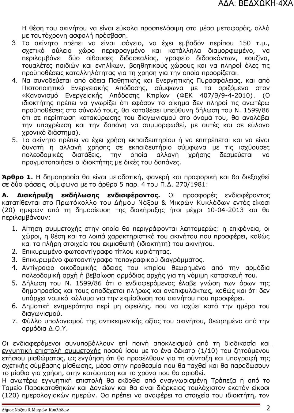 σα μεταφοράς, αλλά με ταυτόχρονη ασφαλή πρόσβαση. 3. Το ακίνητο πρέπει να είναι ισόγειο, να έχει εμβαδόν περίπου 150 τ.μ., σχετικό αύλειο χώρο περιφραγμένο και κατάλληλα διαμορφωμένο, να περιλαμβάνει