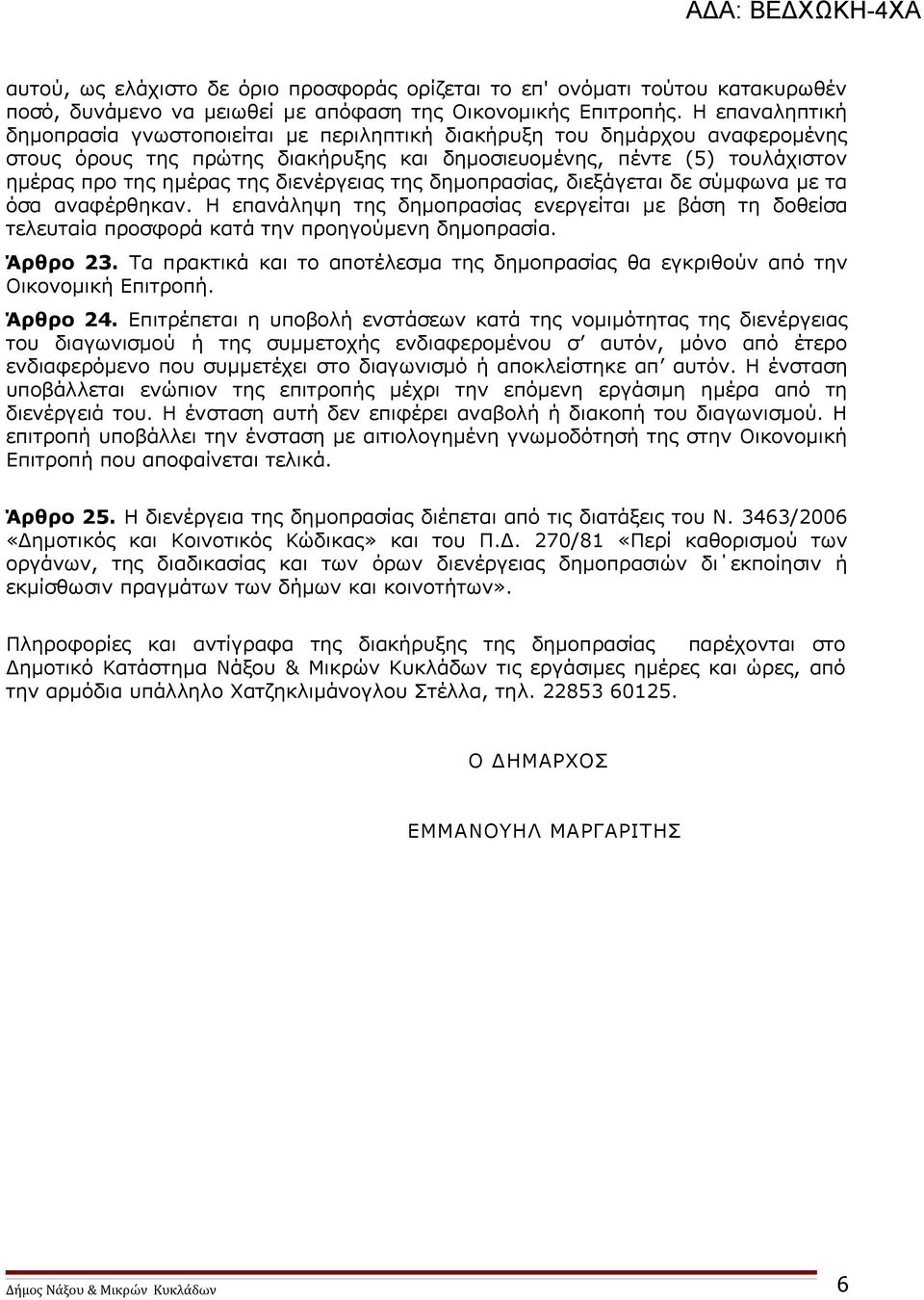 διενέργειας της δημοπρασίας, διεξάγεται δε σύμφωνα με τα όσα αναφέρθηκαν. Η επανάληψη της δημοπρασίας ενεργείται με βάση τη δοθείσα τελευταία προσφορά κατά την προηγούμενη δημοπρασία. Άρθρο 23.