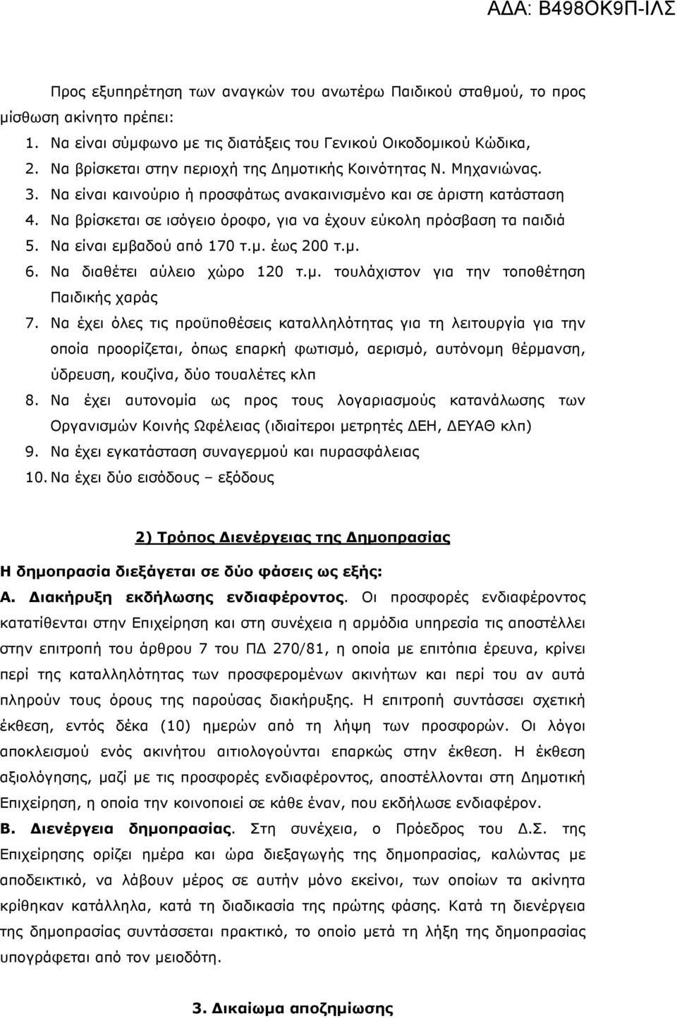 Να βρίσκεται σε ισόγειο όροφο, για να έχουν εύκολη πρόσβαση τα παιδιά 5. Να είναι εµβαδού από 170 τ.µ. έως 200 τ.µ. 6. Να διαθέτει αύλειο χώρο 120 τ.µ. τουλάχιστον για την τοποθέτηση Παιδικής χαράς 7.